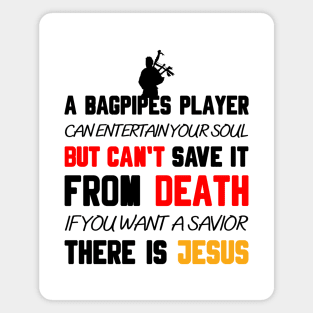 A BAGPIPES PLAYER CAN ENTERTAIN YOUR SOUL BUT CAN'T SAVE IT FROM DEATH IF YOU WANT A SAVIOR THERE IS JESUS Magnet